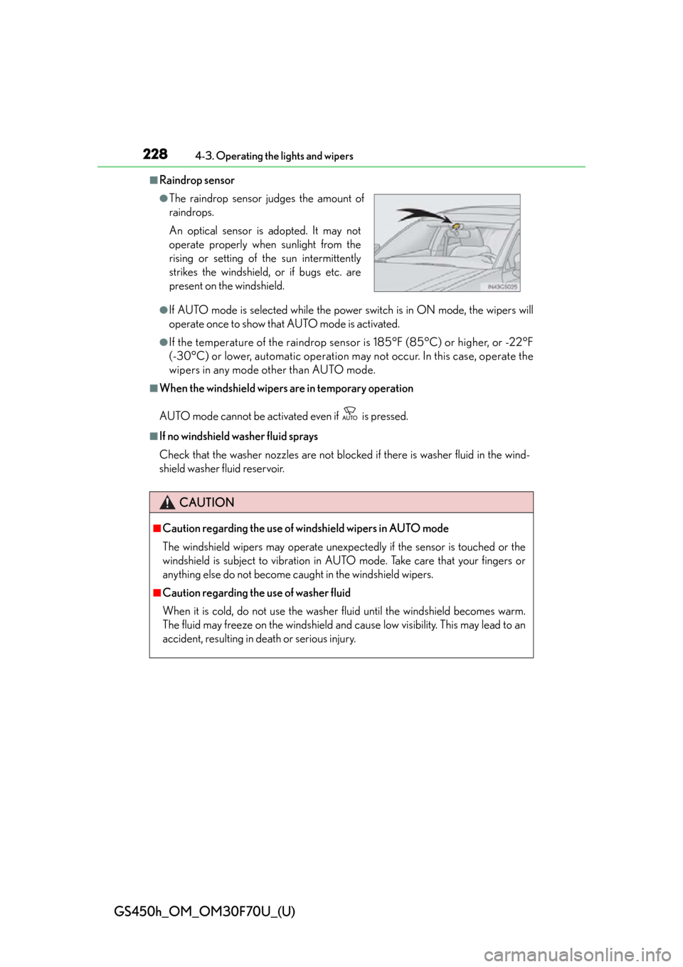 Lexus GS450h 2015  Opening, closing and locking the doors and trunk / LEXUS 2015 GS450H FROM MAR. 2015 PROD. OWNERS MANUAL (OM30F70U) 228
GS450h_OM_OM30F70U_(U)
4-3. Operating the lights and wipers
■Raindrop sensor
●If AUTO mode is selected while the power switch is in ON mode, the wipers will
operate once to show that AUTO mode