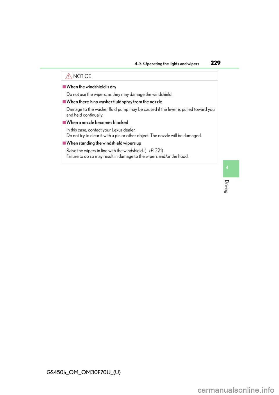 Lexus GS450h 2015  Opening, closing and locking the doors and trunk / LEXUS 2015 GS450H FROM MAR. 2015 PROD. OWNERS MANUAL (OM30F70U) GS450h_OM_OM30F70U_(U)
2294-3. Operating the lights and wipers
4
Driving
NOTICE
■When the windshield is dry
Do not use the wipers, as they may damage the windshield.
■When there is no washer fluid