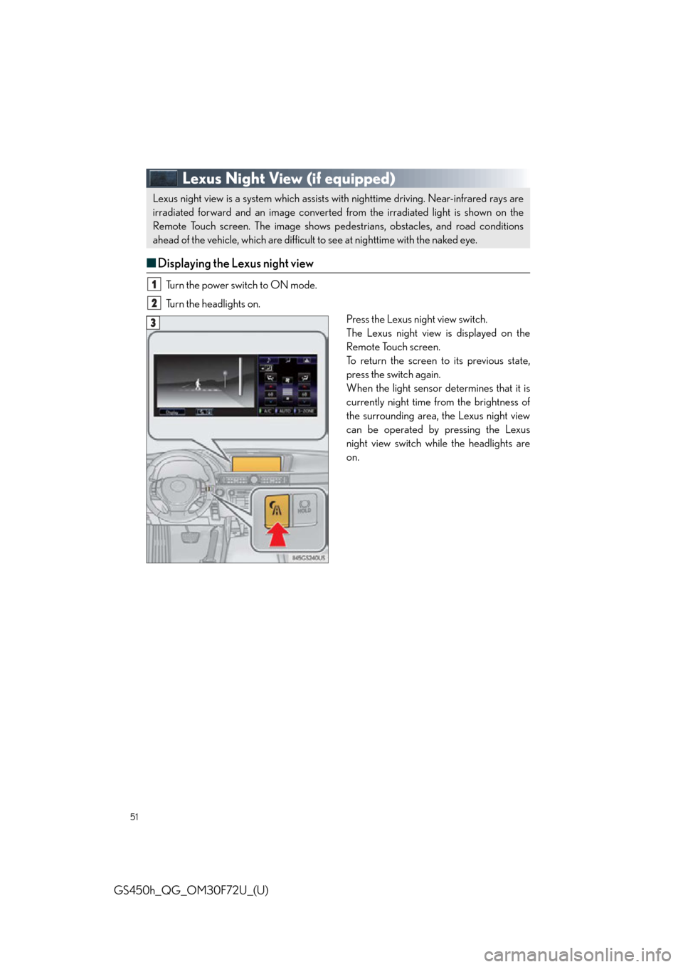 Lexus GS450h 2015  Opening, closing and locking the doors and trunk / LEXUS 2015 GS450H FROM MAR. 2015 PROD. QUICK GUIDE  (OM30F72U) Workshop Manual 51
GS450h_QG_OM30F72U_(U)
Lexus Night View (if equipped)
■Displaying the Lexus night view
Turn the power switch to ON mode.
Turn the headlights on.
Press the Lexus night view switch.
The Lexus night