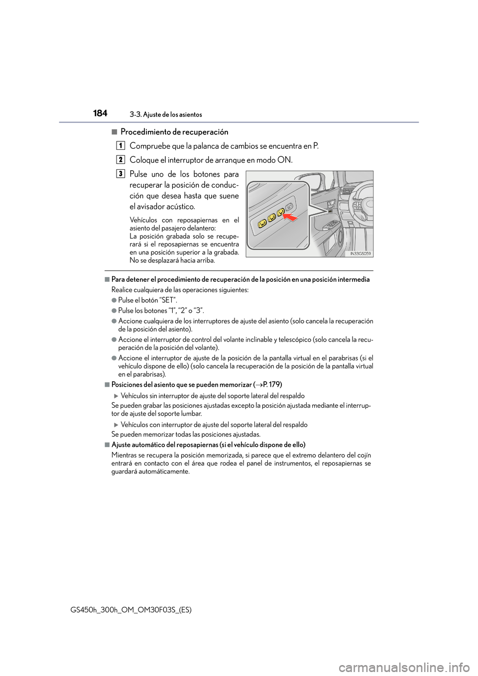 Lexus GS450h 2015  Manual del propietario (in Spanish) 1843-3. Ajuste de los asientos
GS450h_300h_OM_OM30F03S_(ES)■
Procedimiento de recuperación
Compruebe que la palanca de cambios se encuentra en P.
Coloque el interruptor de arranque en modo ON.
Puls