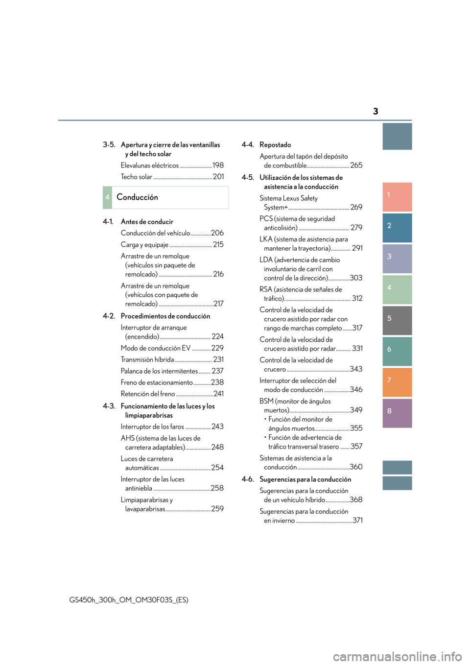 Lexus GS450h 2015  Manual del propietario (in Spanish) 3
1
8 7
6
5
4
3
2
GS450h_300h_OM_OM30F03S_(ES)3-5. Apertura y cierre de las ventanillas 
y del techo solar
Elevalunas eléctricos ........................ 198
Techo solar .............................