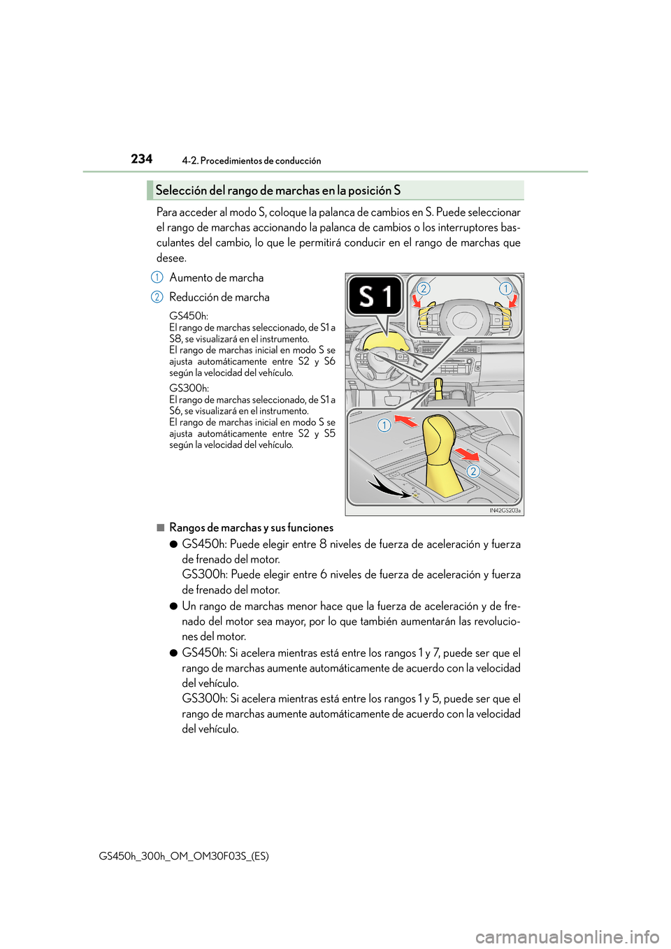 Lexus GS450h 2015  Manual del propietario (in Spanish) 2344-2. Procedimientos de conducción
GS450h_300h_OM_OM30F03S_(ES)
Para acceder al modo S, coloque la palanca de cambios en S. Puede seleccionar
el rango de marchas accionando la palanca de cambios o 
