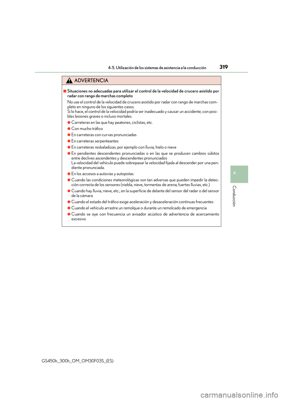Lexus GS450h 2015  Manual del propietario (in Spanish) 3194-5. Utilización de los sistemas de asistencia a la conducción
4
Conducción
GS450h_300h_OM_OM30F03S_(ES)
ADVERTENCIA
■Situaciones no adecuadas para utilizar el control de la velocidad de cruce
