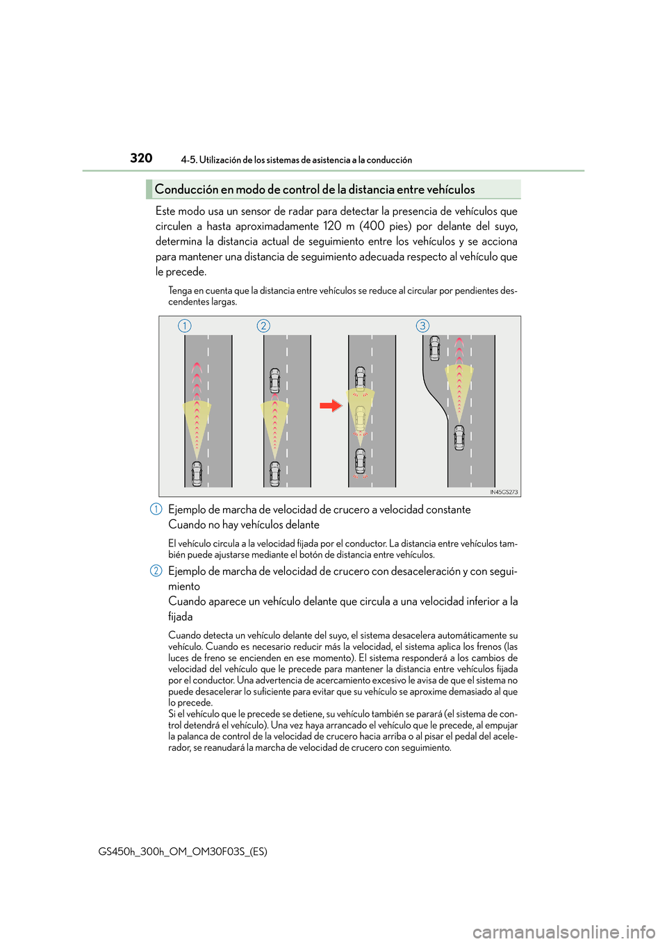 Lexus GS450h 2015  Manual del propietario (in Spanish) 3204-5. Utilización de los sistemas de asistencia a la conducción
GS450h_300h_OM_OM30F03S_(ES)
Este modo usa un sensor de radar para detectar la presencia de vehículos que
circulen a hasta aproxima