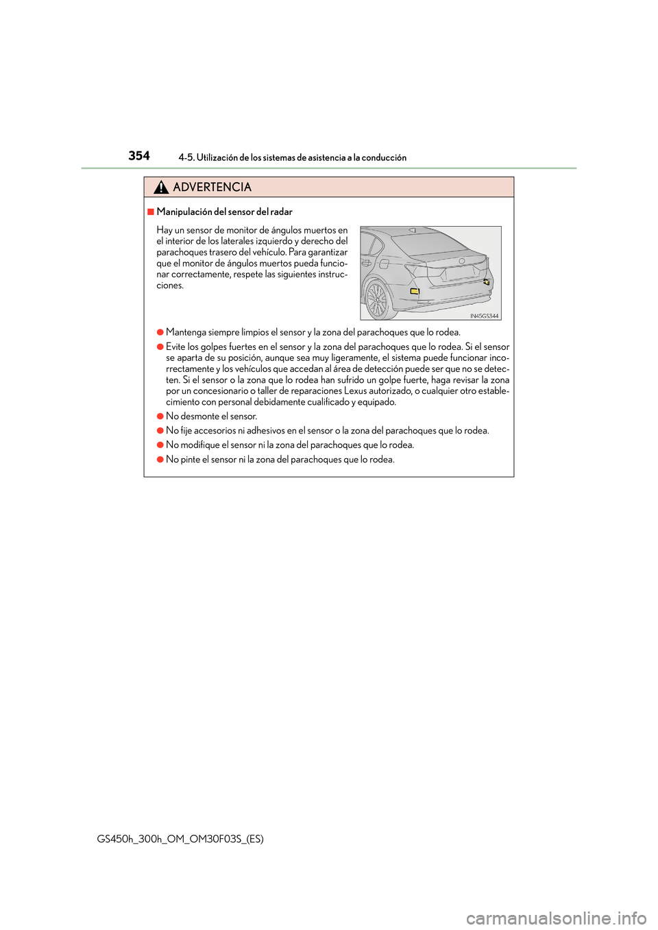 Lexus GS450h 2015  Manual del propietario (in Spanish) 3544-5. Utilización de los sistemas de asistencia a la conducción
GS450h_300h_OM_OM30F03S_(ES)
ADVERTENCIA
■Manipulación del sensor del radar
●Mantenga siempre limpios el sensor y la zona del p