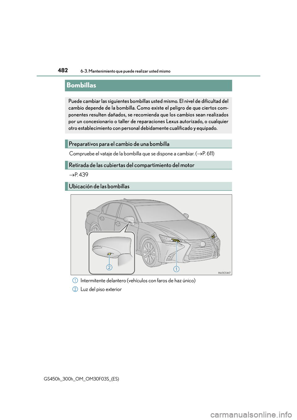 Lexus GS450h 2015  Manual del propietario (in Spanish) 4826-3. Mantenimiento que puede realizar usted mismo
GS450h_300h_OM_OM30F03S_(ES)
Bombillas
Compruebe el vataje de la bombilla que se dispone a cambiar. (→P. 611)
→ P.  4 3 9
Intermitente delanter