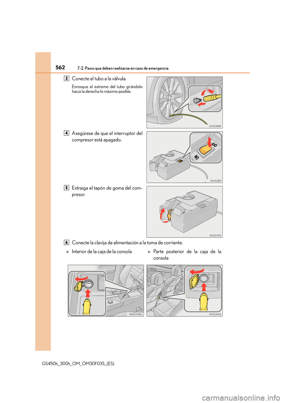 Lexus GS450h 2015  Manual del propietario (in Spanish) 5627-2. Pasos que deben realizarse en caso de emergencia
GS450h_300h_OM_OM30F03S_(ES)
Conecte el tubo a la válvula.
Enrosque el extremo del tubo girándolo
hacia la derecha lo máximo posible.
Asegú