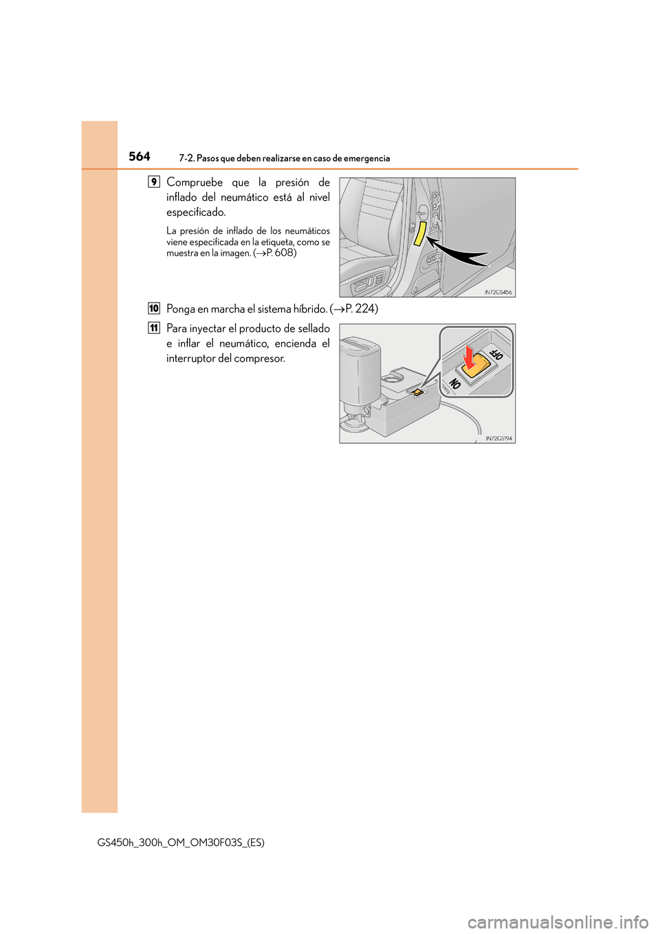 Lexus GS450h 2015  Manual del propietario (in Spanish) 5647-2. Pasos que deben realizarse en caso de emergencia
GS450h_300h_OM_OM30F03S_(ES)
Compruebe que la presión de
inflado del neumático está al nivel
especificado.
La presión de inflado de los neu