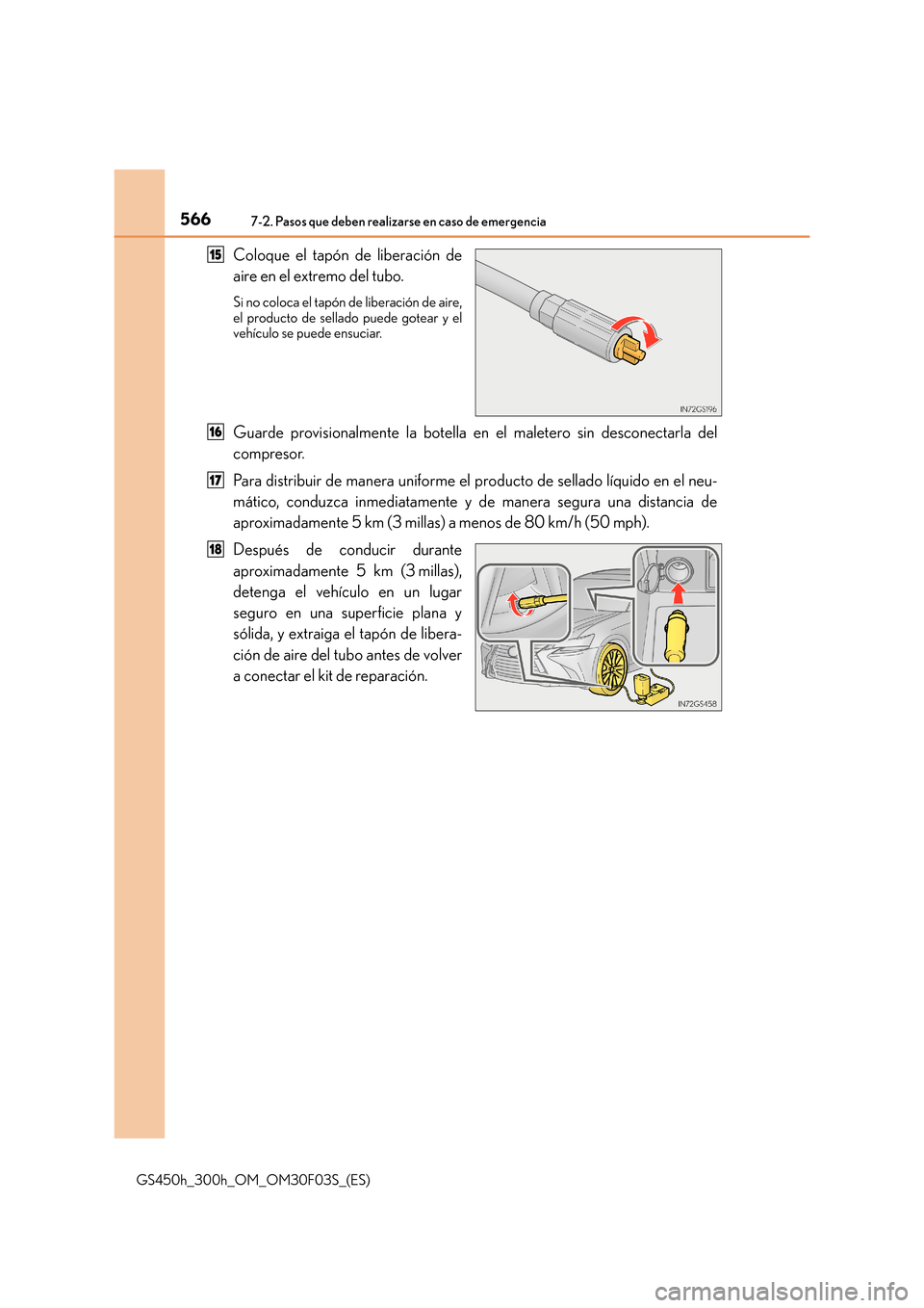 Lexus GS450h 2015  Manual del propietario (in Spanish) 5667-2. Pasos que deben realizarse en caso de emergencia
GS450h_300h_OM_OM30F03S_(ES)
Coloque el tapón de liberación de
aire en el extremo del tubo.
Si no coloca el tapón de liberación de aire,
el