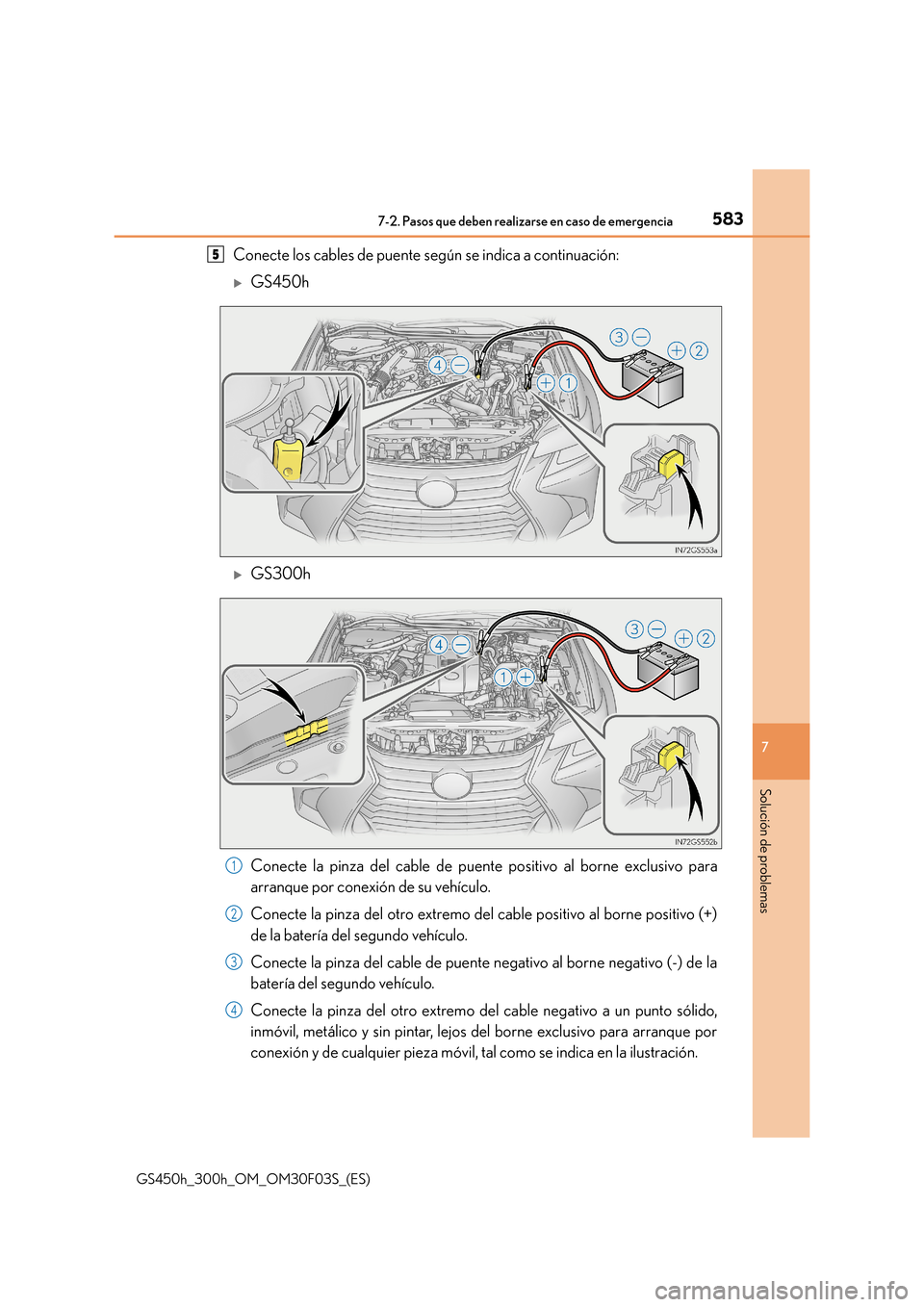 Lexus GS450h 2015  Manual del propietario (in Spanish) 5837-2. Pasos que deben realizarse en caso de emergencia
7
Solución de problemas
GS450h_300h_OM_OM30F03S_(ES)
Conecte los cables de puente según se indica a continuación:
�XGS450h
�XGS300h
Conecte 
