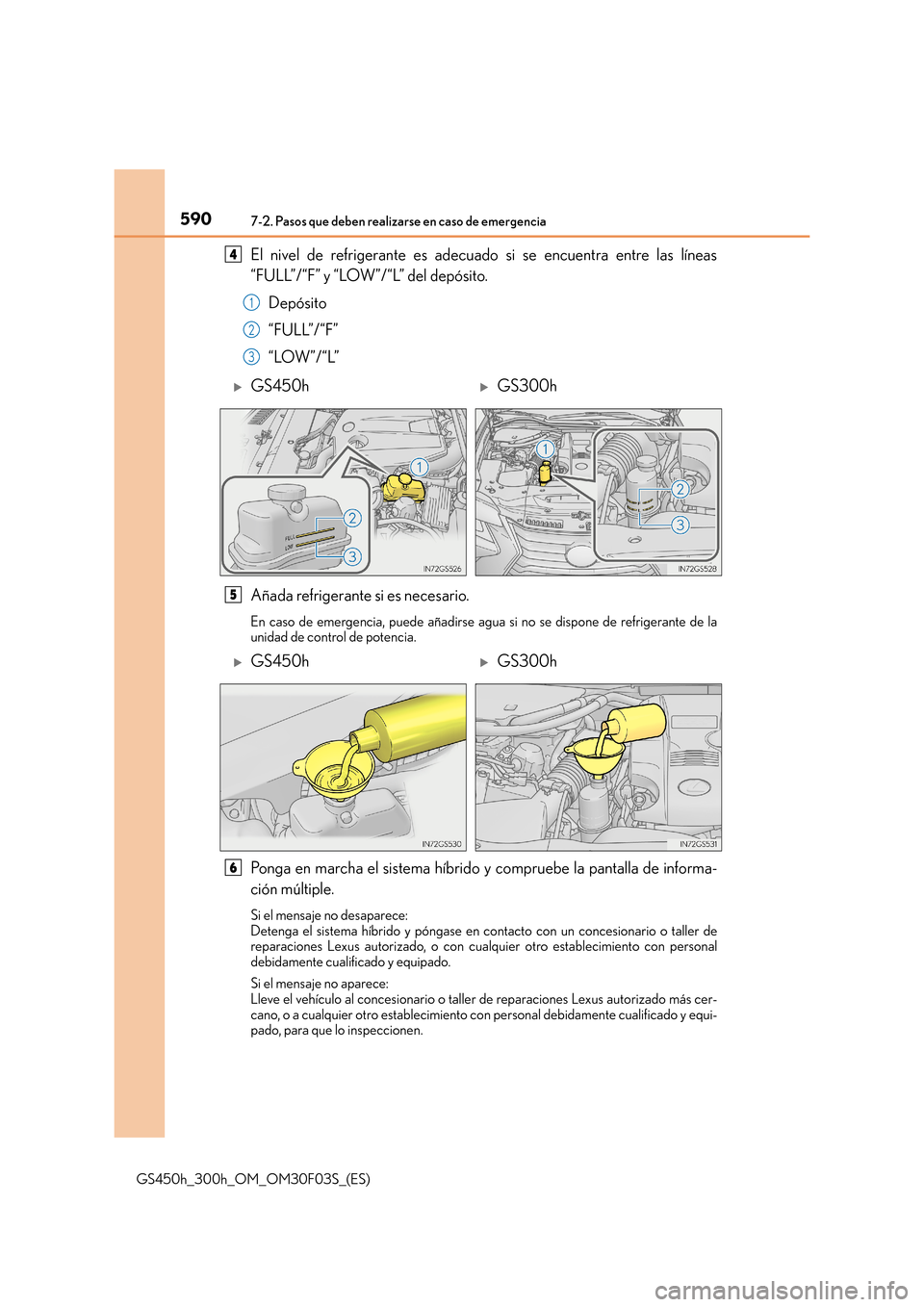 Lexus GS450h 2015  Manual del propietario (in Spanish) 5907-2. Pasos que deben realizarse en caso de emergencia
GS450h_300h_OM_OM30F03S_(ES)
El nivel de refrigerante es adecuado si se encuentra entre las líneas
“FULL”/“F” y “LOW”/“L” del 