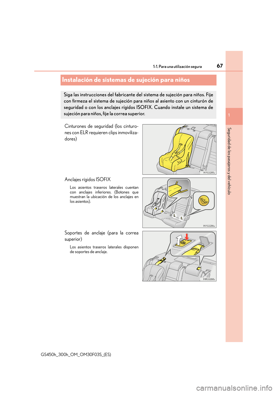 Lexus GS450h 2015  Manual del propietario (in Spanish) 671-1. Para una utilización segura
1
GS450h_300h_OM_OM30F03S_(ES)
Seguridad de los pasajeros y del vehículo
Instalación de sistemas de sujeción para niños
Cinturones de seguridad (los cinturo-
ne
