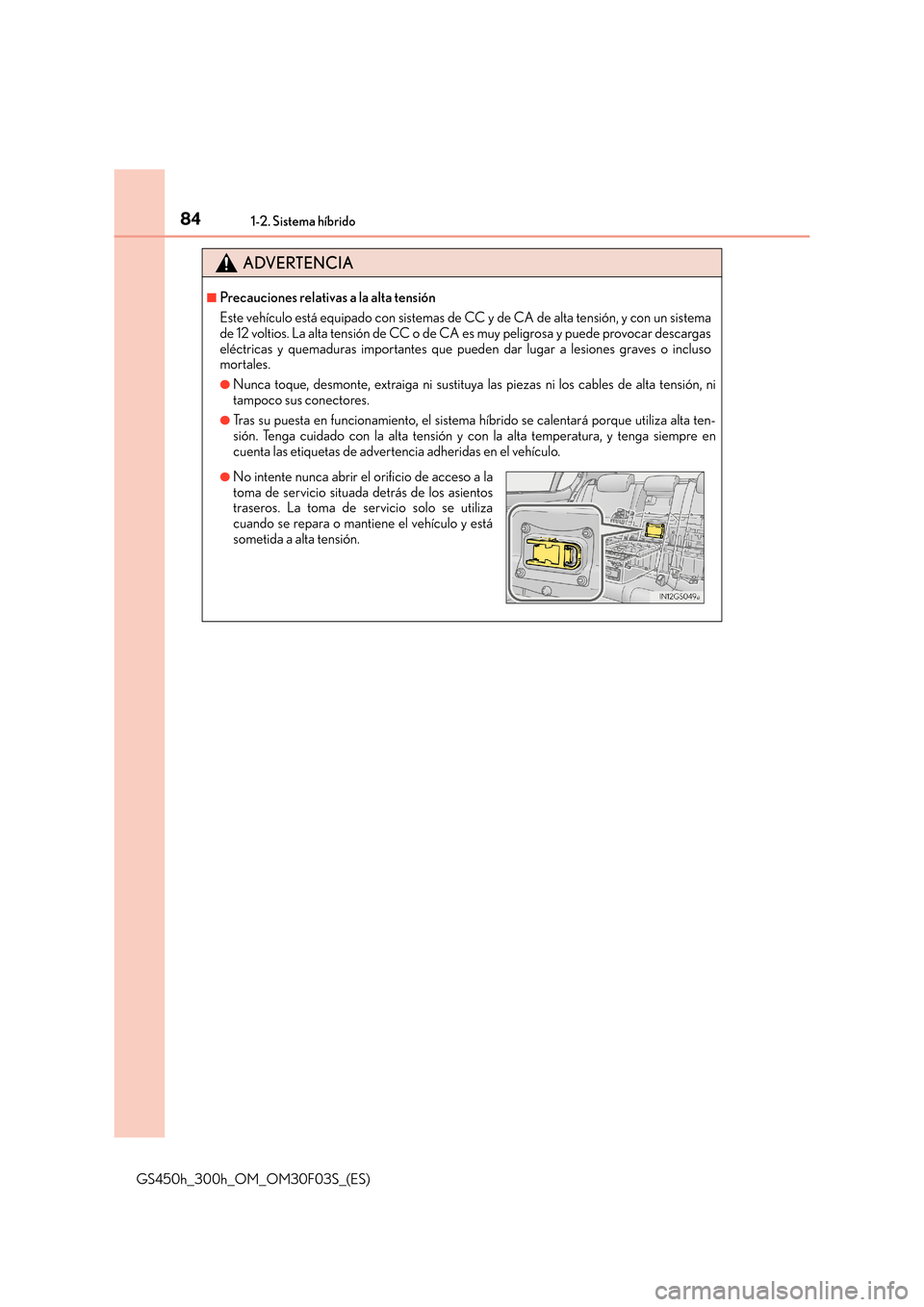 Lexus GS450h 2015  Manual del propietario (in Spanish) 841-2. Sistema híbrido
GS450h_300h_OM_OM30F03S_(ES)
ADVERTENCIA
■Precauciones relativas a la alta tensión
Este vehículo está equipado con sistemas de CC y de CA de alta tensión, y con un sistem