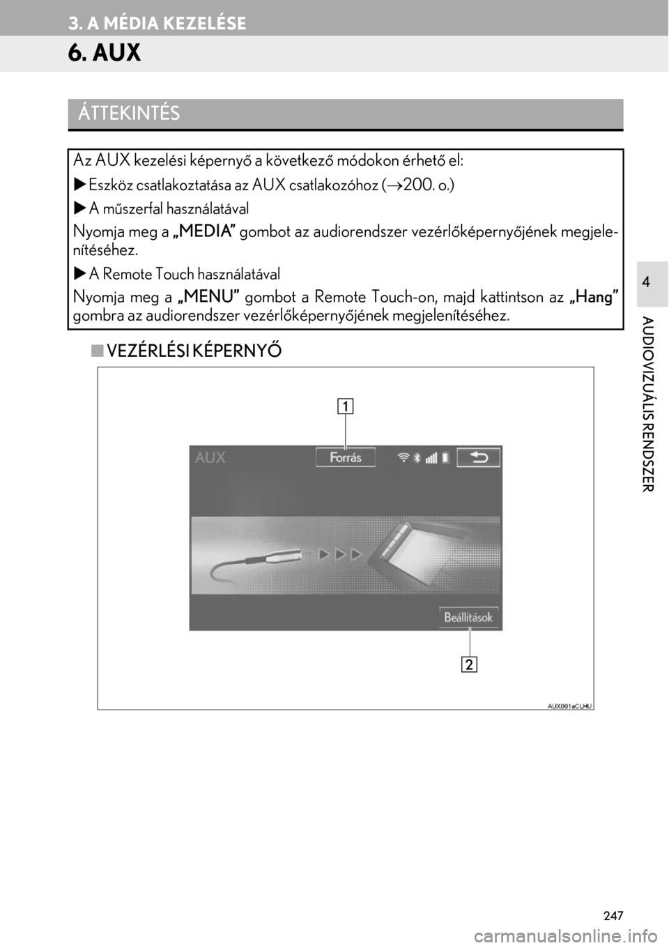 Lexus GS450h 2015  Navigáció kézikönyv (in Hungarian) 247
3. A MÉDIA KEZELÉSE
AUDIOVIZUÁLIS RENDSZER
4
6. AUX
VEZÉRLÉSI KÉPERNYŐ
ÁTTEKINTÉS
Az AUX kezelési képernyő a következő módokon érhető el:
Eszköz csatlakoztatása az AUX csa