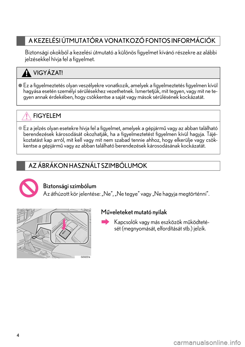 Lexus GS450h 2015 Navigáció kézikönyv (in Hungarian) 4
Biztonsági okokból a kezelési útmutató a különös figyelmet kívánó részekre az alábbi
jelzésekkel hívja fel a figyelmet.
A KEZELÉSI ÚTMUTATÓRA VONATKOZÓ FONTOS INFORMÁCIÓK
VIGYÁ Lexus GS450h 2015 Navigáció kézikönyv (in Hungarian) 4
Biztonsági okokból a kezelési útmutató a különös figyelmet kívánó részekre az alábbi
jelzésekkel hívja fel a figyelmet.
A KEZELÉSI ÚTMUTATÓRA VONATKOZÓ FONTOS INFORMÁCIÓK
VIGYÁ