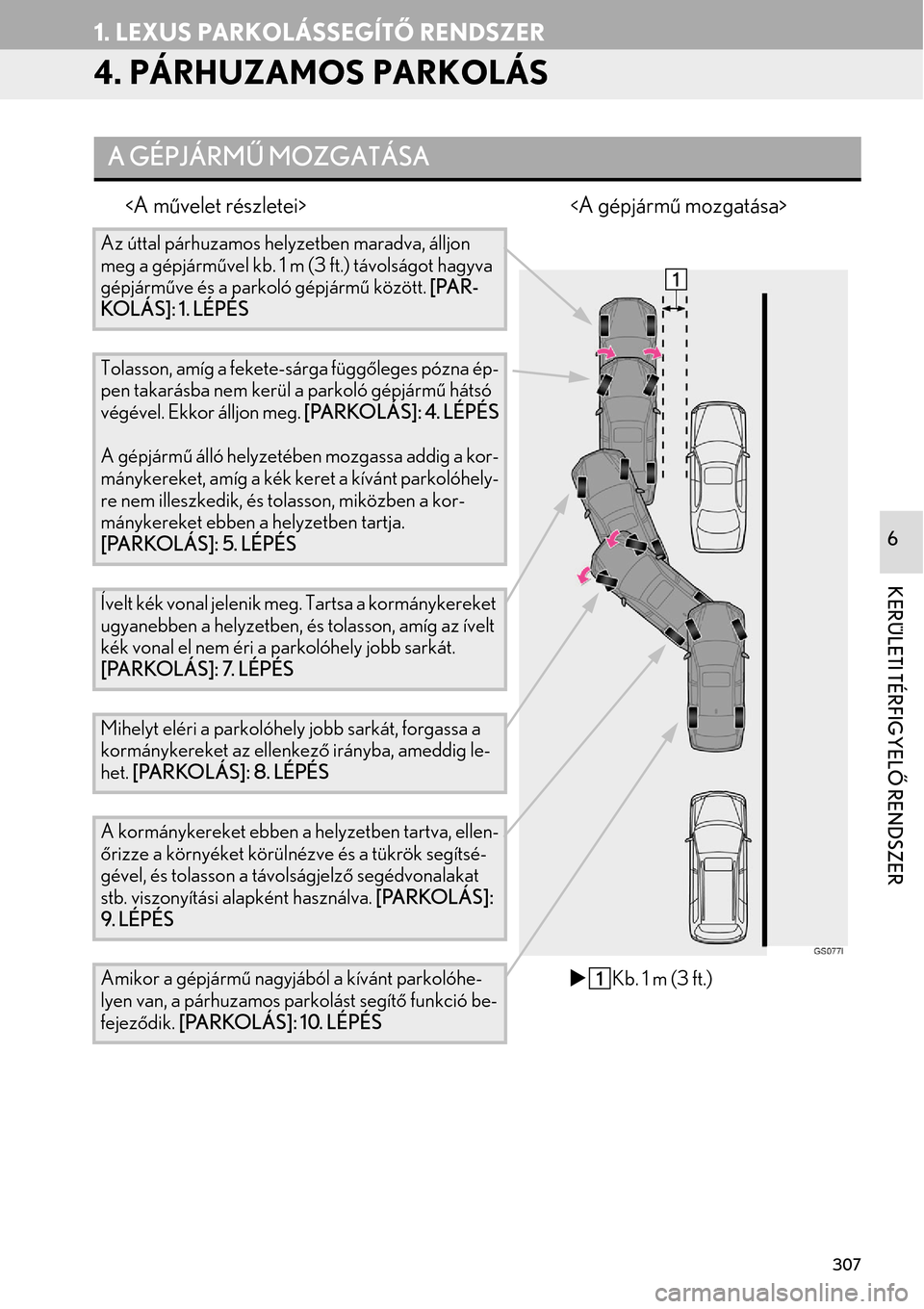 Lexus GS450h 2015  Navigáció kézikönyv (in Hungarian) 307
1. LEXUS PARKOLÁSSEGÍTŐ RENDSZER
KERÜLETI TÉRFIGYELŐ RENDSZER
6
4. PÁRHUZAMOS PARKOLÁS
<A művelet részletei> <A gépjármű mozgatása>
A GÉPJÁRMŰ MOZGATÁSA
Az úttal párhuzamos hel