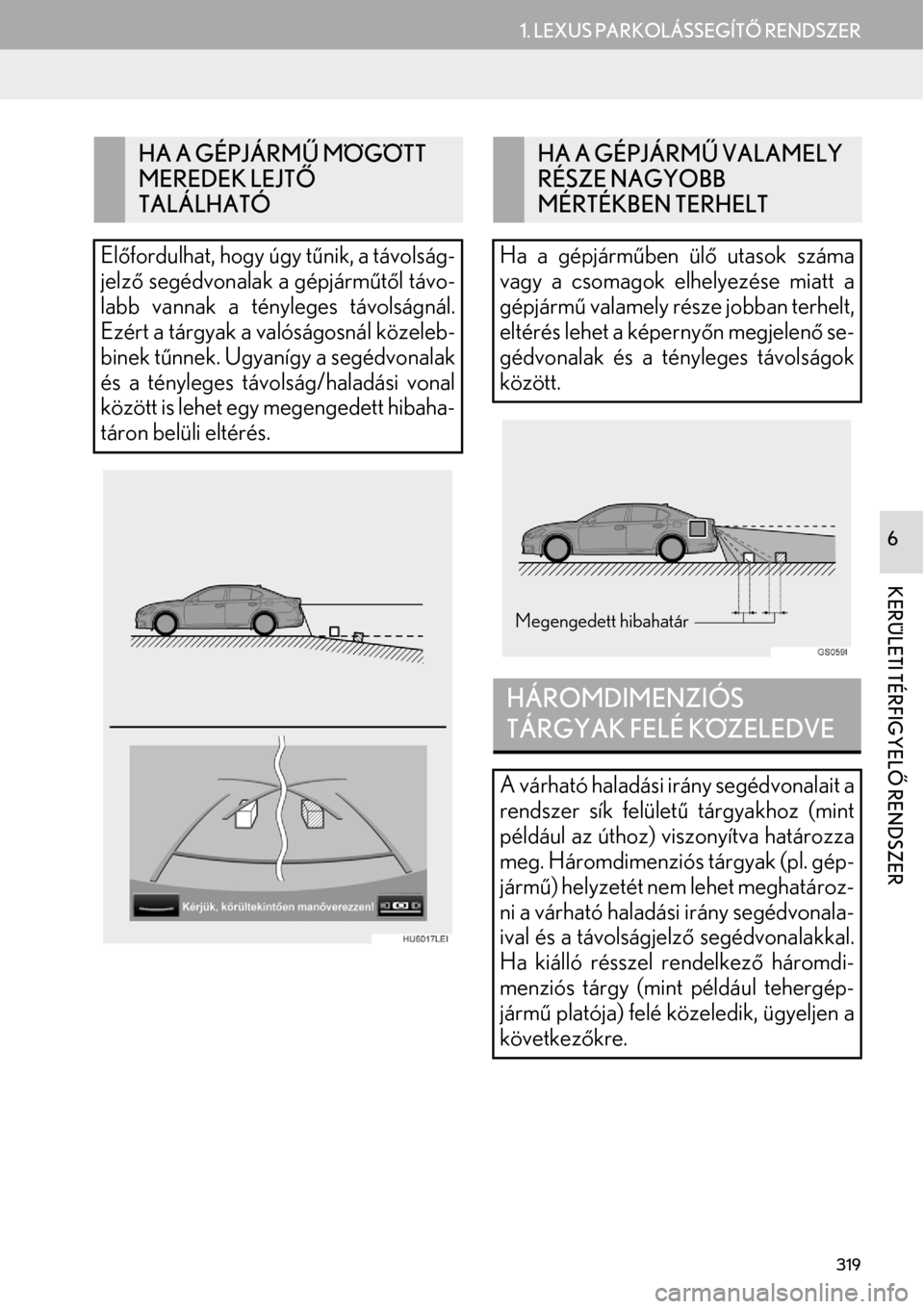 Lexus GS450h 2015  Navigáció kézikönyv (in Hungarian) 319
1. LEXUS PARKOLÁSSEGÍTŐ RENDSZER
KERÜLETI TÉRFIGYELŐ RENDSZER
6
HA A GÉPJÁRMŰ MÖGÖTT 
MEREDEK LEJTŐ 
TALÁLHATÓ
Előfordulhat, hogy úgy tűnik, a távolság-
jelző segédvonalak a g