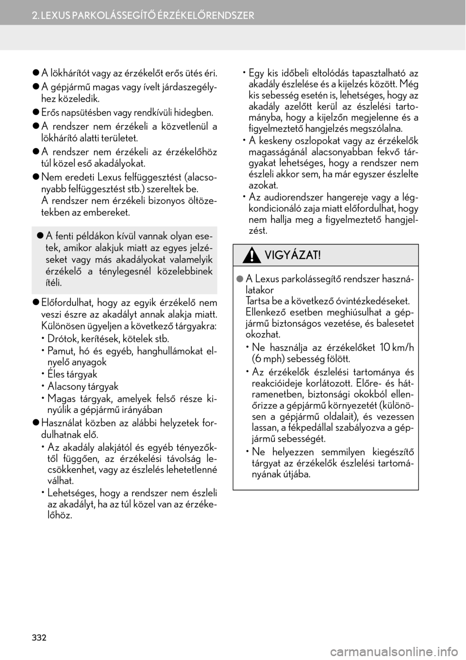 Lexus GS450h 2015 Navigáció kézikönyv (in Hungarian) 332
2. LEXUS PARKOLÁSSEGÍTŐ ÉRZÉKELŐRENDSZER
lA lökhárítót vagy az érzékelőt erős ütés éri.
lA gépjármű magas vagy ívelt járdaszegély-
hez közeledik.
l
Erős napsütésben vagy Lexus GS450h 2015 Navigáció kézikönyv (in Hungarian) 332
2. LEXUS PARKOLÁSSEGÍTŐ ÉRZÉKELŐRENDSZER
lA lökhárítót vagy az érzékelőt erős ütés éri.
lA gépjármű magas vagy ívelt járdaszegély-
hez közeledik.
l
Erős napsütésben vagy