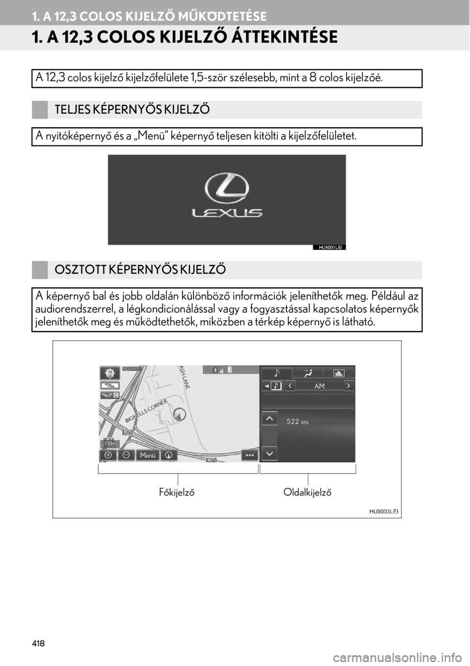 Lexus GS450h 2015  Navigáció kézikönyv (in Hungarian) 418
1. A 12,3 COLOS KIJELZŐ MŰKÖDTETÉSE
1. A 12,3 COLOS KIJELZŐ ÁTTEKINTÉSE
A 12,3 colos kijelző kijelzőfelülete 1,5-ször szélesebb, mint a 8 colos kijelzőé.
TELJES KÉPERNYŐS KIJELZŐ

