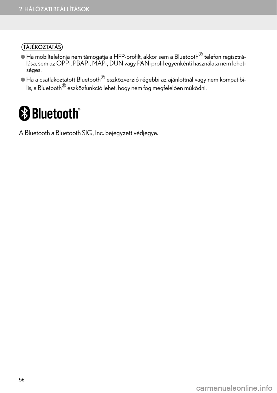 Lexus GS450h 2015 Navigáció kézikönyv (in Hungarian) 56
2. HÁLÓZATI BEÁLLÍTÁSOK
A Bluetooth a Bluetooth SIG, Inc. bejegyzett védjegye.
TÁJÉKOZTATÁS
Ha mobiltelefonja nem támogatja a HFP-profilt, akkor sem a Bluetooth® telefon regisztrá-
l Lexus GS450h 2015 Navigáció kézikönyv (in Hungarian) 56
2. HÁLÓZATI BEÁLLÍTÁSOK
A Bluetooth a Bluetooth SIG, Inc. bejegyzett védjegye.
TÁJÉKOZTATÁS
Ha mobiltelefonja nem támogatja a HFP-profilt, akkor sem a Bluetooth® telefon regisztrá-
l