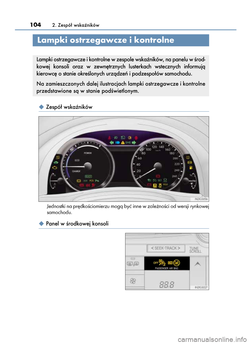 Lexus GS450h 2015  Instrukcja Obsługi (in Polish)  Zespó∏ wskaêników
Jednostki na pr´dkoÊciomierzu mogà byç inne w zale˝noÊci od wersji rynkowej
samochodu.
 Panel w Êrodkowej konsoli
1042. Zespó∏ wskaêników
Lampki ostrzegawcze i ko