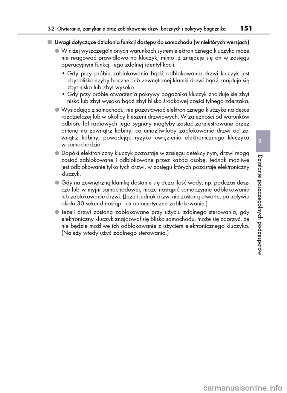 Lexus GS450h 2015  Instrukcja Obsługi (in Polish) Uwagi dotyczàce dzia∏ania funkcji dost´pu do samochodu (w niektórych wersjach)
W ni˝ej wyszczególnionych warunkach system elektronicznego kluczyka mo˝e
nie  reagowaç  prawid∏owo  na  kluczy
