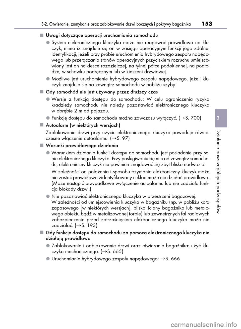 Lexus GS450h 2015  Instrukcja Obsługi (in Polish) Uwagi dotyczàce operacji uruchamiania samochodu
System  elektronicznego  kluczyka  mo˝e  nie  reagowaç  prawid∏owo  na  klu-
czyk,  mimo  i˝  znajduje  si´  on  w zasi´gu  operacyjnym  funkcji