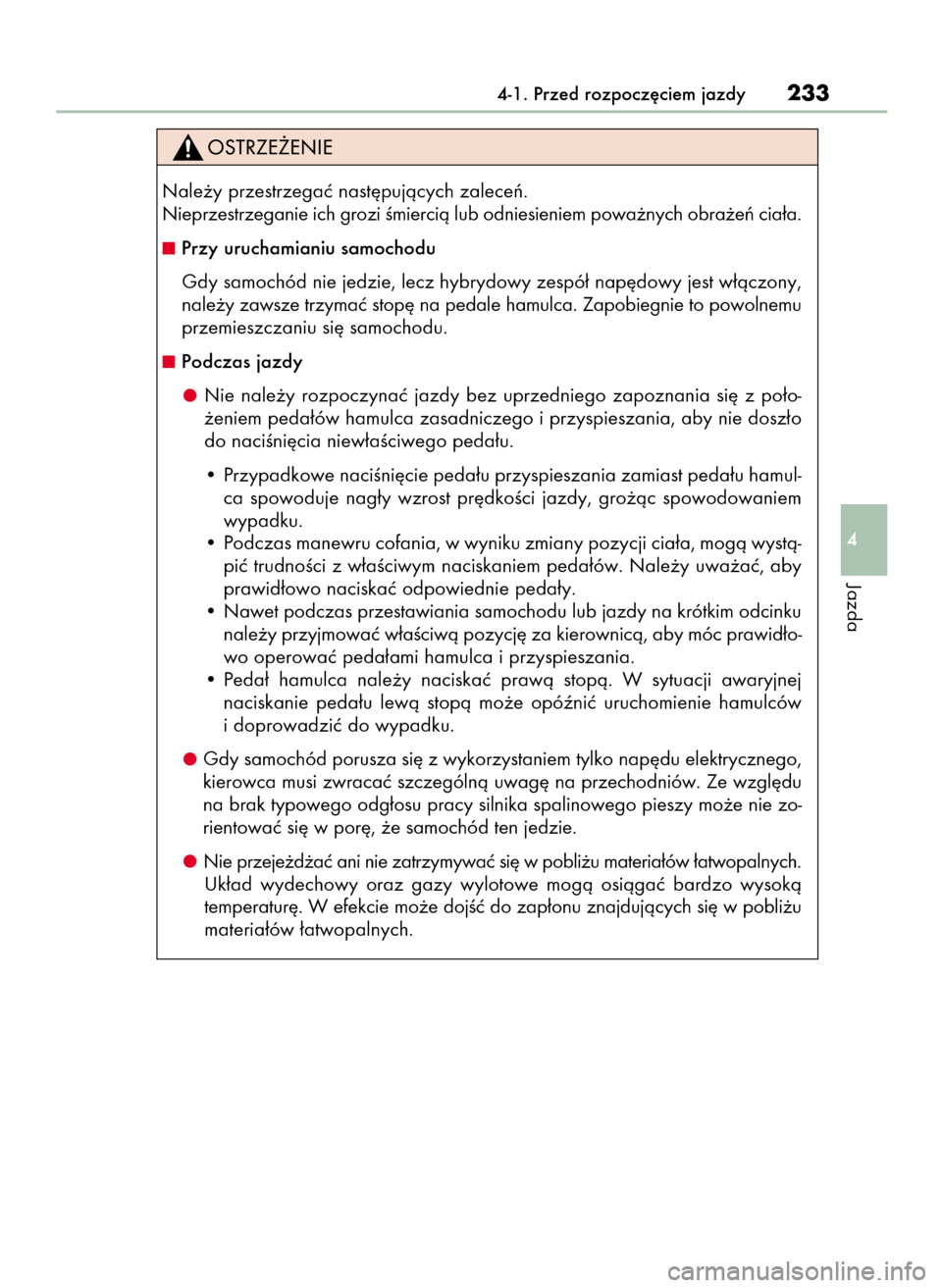 Lexus GS450h 2015  Instrukcja Obsługi (in Polish) 4-1. Przed rozpocz´ciem jazdy233
4
Jazda
Nale˝y przestrzegaç nast´pujàcych zaleceƒ.
Nieprzestrzeganie ich grozi Êmiercià lub odniesieniem powa˝nych obra˝eƒ cia∏a.
Przy uruchamianiu samoc