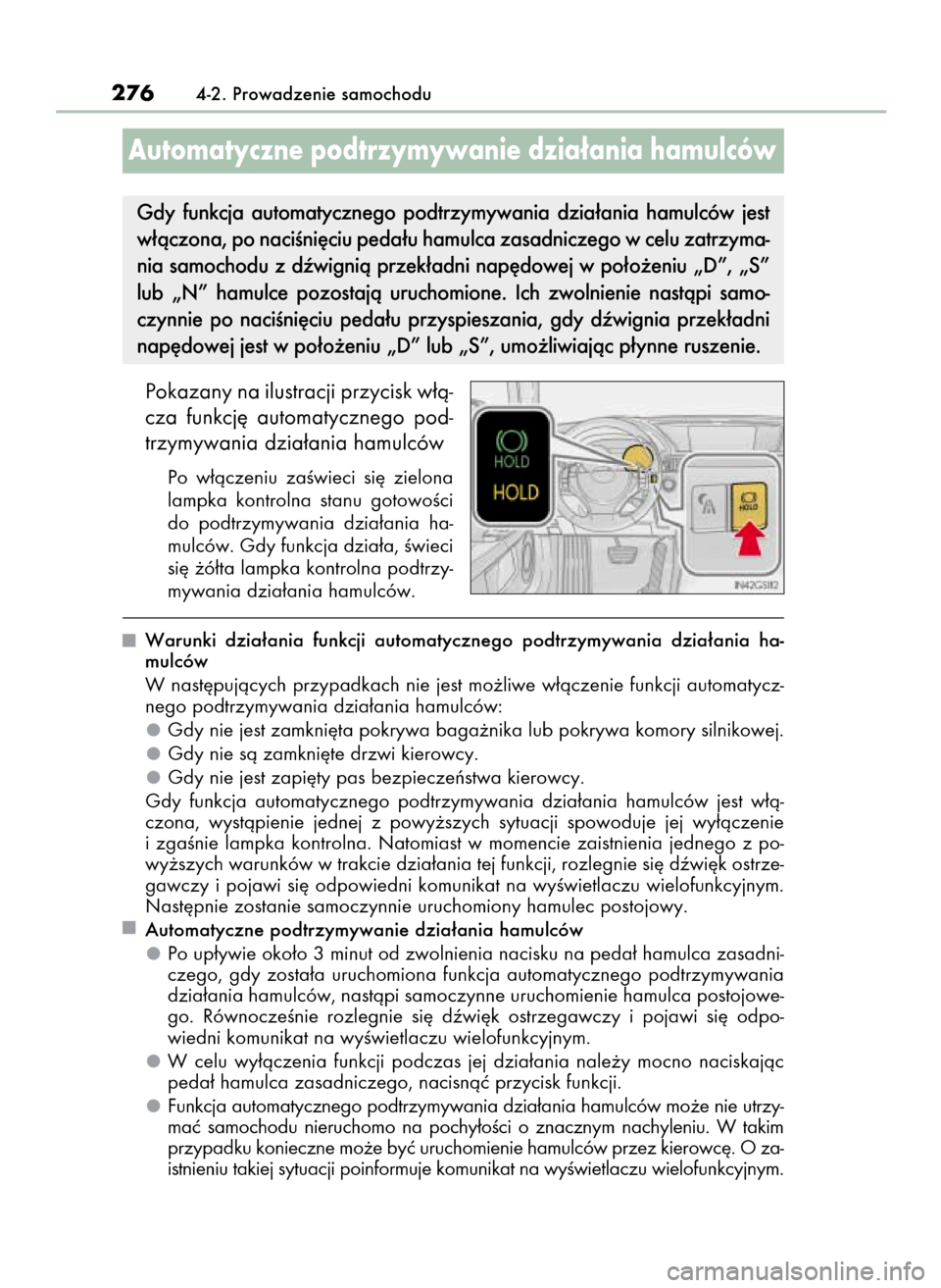 Lexus GS450h 2015  Instrukcja Obsługi (in Polish) Pokazany na ilustracji przycisk w∏à-
cza  funkcj´  automatycznego  pod-
trzymywania dzia∏ania hamulców
Po  w∏àczeniu  zaÊwieci  si´  zielona
lampka  kontrolna  stanu  gotowoÊci
do  podtrz