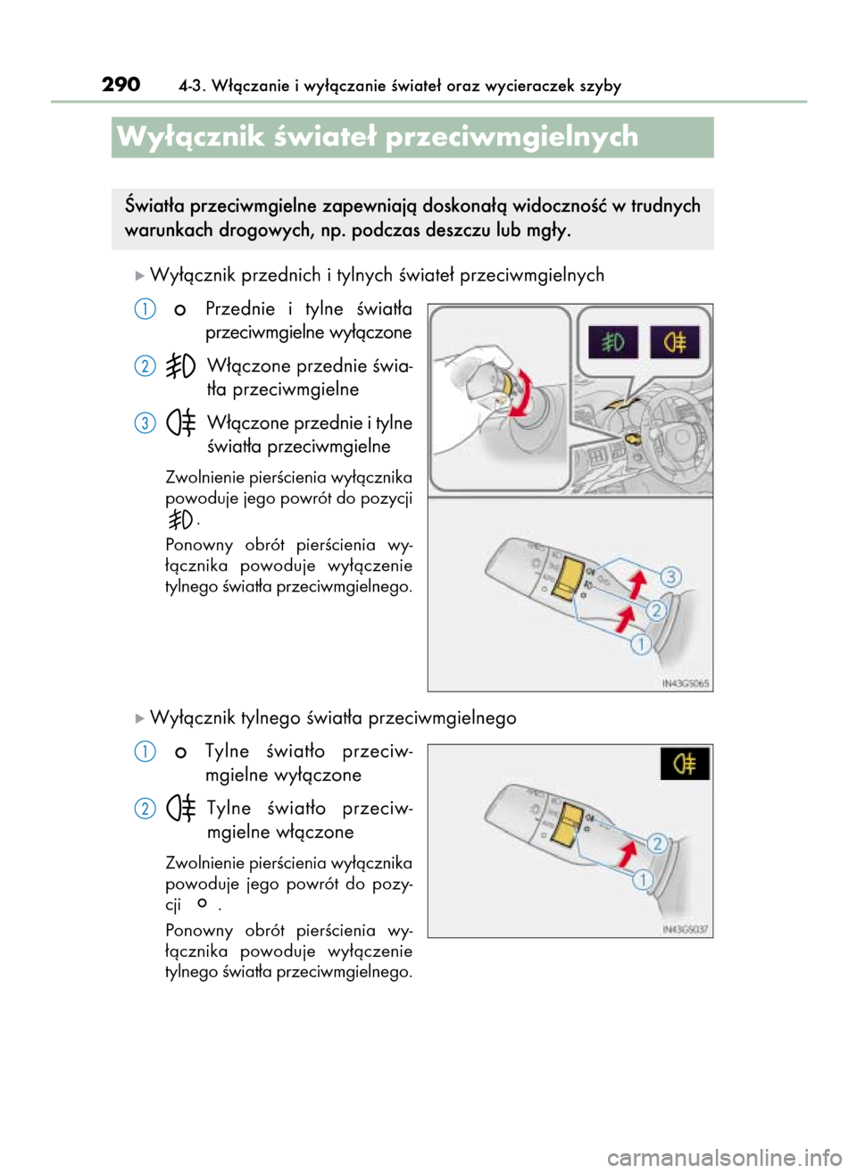 Lexus GS450h 2015  Instrukcja Obsługi (in Polish) ó Wy∏àcznik przednich i tylnych Êwiate∏ przeciwmgielnych
Przednie  i tylne  Êwiat∏a
przeciwmgielne wy∏àczone
W∏àczone przednie Êwia-
t∏a przeciwmgielne
W∏àczone przednie i tylne

