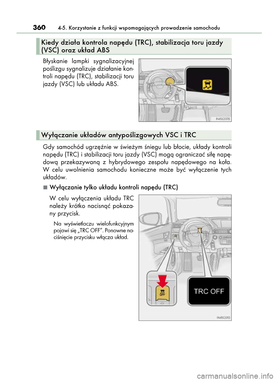 Lexus GS450h 2015  Instrukcja Obsługi (in Polish) B∏yskanie  lampki  sygnalizacyjnej
poÊlizgu sygnalizuje dzia∏anie kon-
troli nap´du (TRC), stabilizacji toru
jazdy (VSC) lub uk∏adu ABS.
Gdy  samochód  ugrz´ênie  w Êwie˝ym  Êniegu  lub 