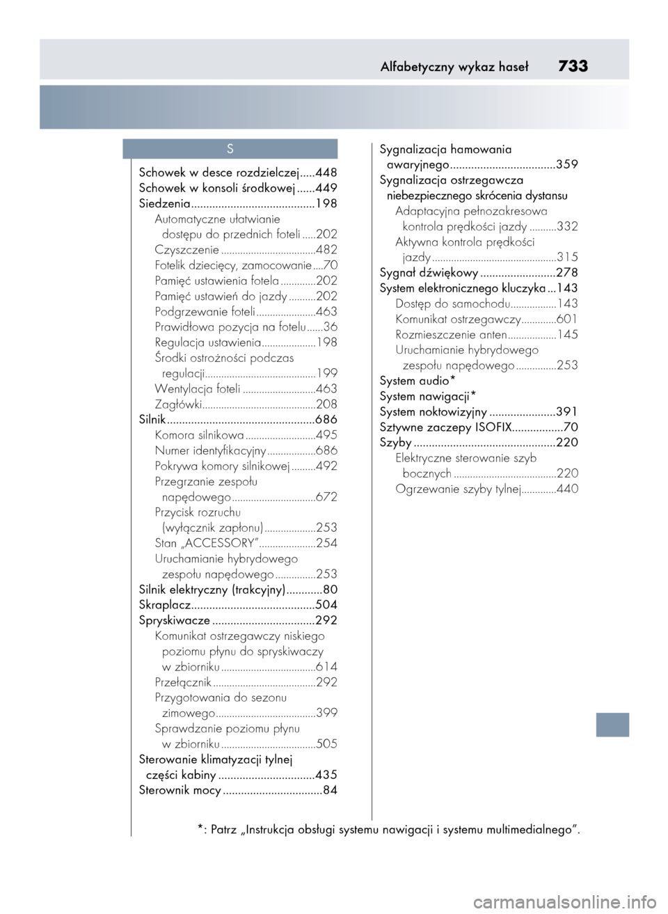 Lexus GS450h 2015  Instrukcja Obsługi (in Polish) Alfabetyczny wykaz hase∏733
Schowek w desce rozdzielczej.....448
Schowek w konsoli Êrodkowej ......449
Siedzenia.........................................198
Automatyczne u∏atwianie 
dost´pu do p