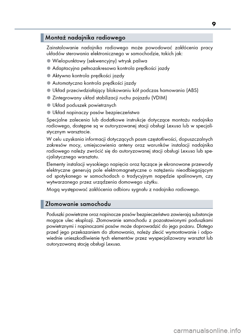 Lexus GS450h 2015  Instrukcja Obsługi (in Polish) 9
Zainstalowanie  nadajnika  radiowego  mo˝e  powodowaç  zak∏ócenia  pracy
uk∏adów sterowania elektronicznego w samochodzie, takich jak:
Wielopunktowy (sekwencyjny) wtrysk paliwa
Adaptacyjna p