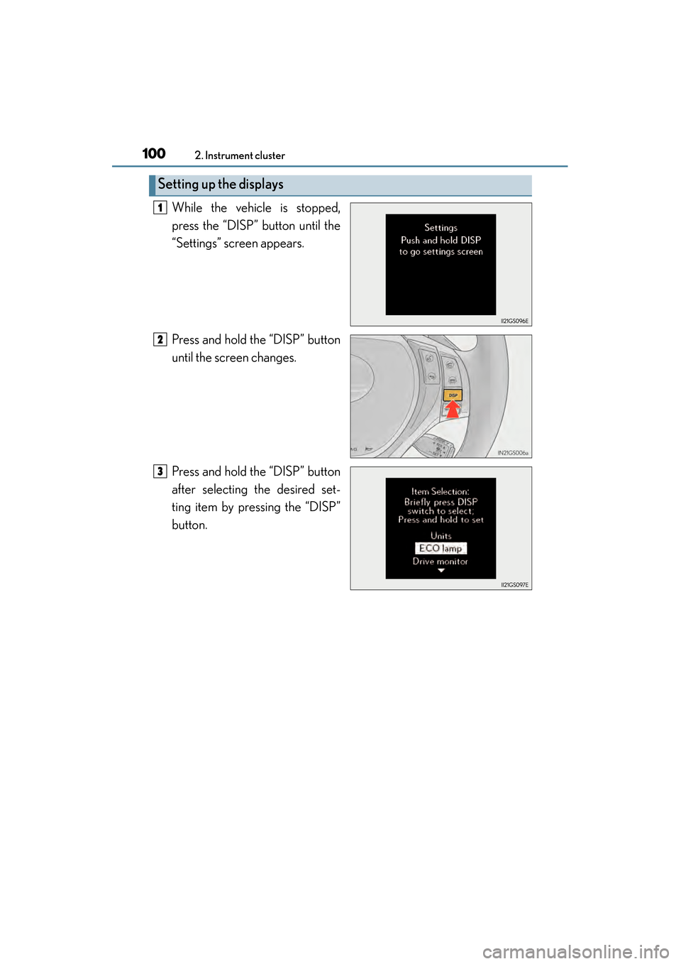 Lexus GS450h 2014 Owners Manual 100
GS450h_OM_OM30D52U_(U)
2. Instrument cluster
While the vehicle is stopped,
press the “DISP” button until the
“Settings” screen appears.
Press and hold the “DISP” button
until the scree Lexus GS450h 2014 Owners Manual 100
GS450h_OM_OM30D52U_(U)
2. Instrument cluster
While the vehicle is stopped,
press the “DISP” button until the
“Settings” screen appears.
Press and hold the “DISP” button
until the scree