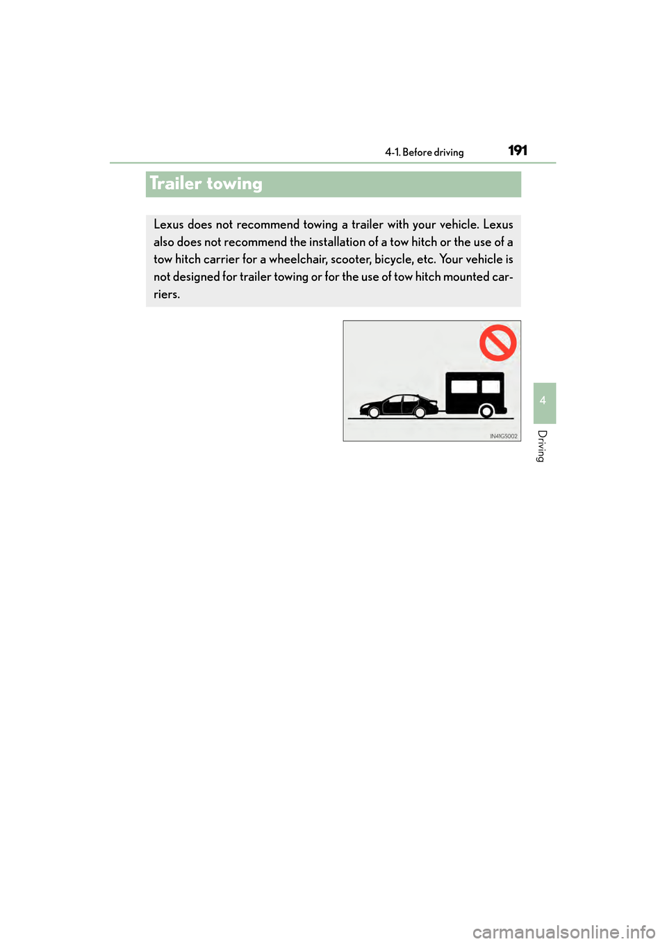 Lexus GS450h 2014  Owners Manual 191
GS450h_OM_OM30D52U_(U)4-1. Before driving
4
Driving
Trailer towing
Lexus does not recommend towing a  trailer with your vehicle. Lexus
also does not recommend  the installation of a tow hitch or t