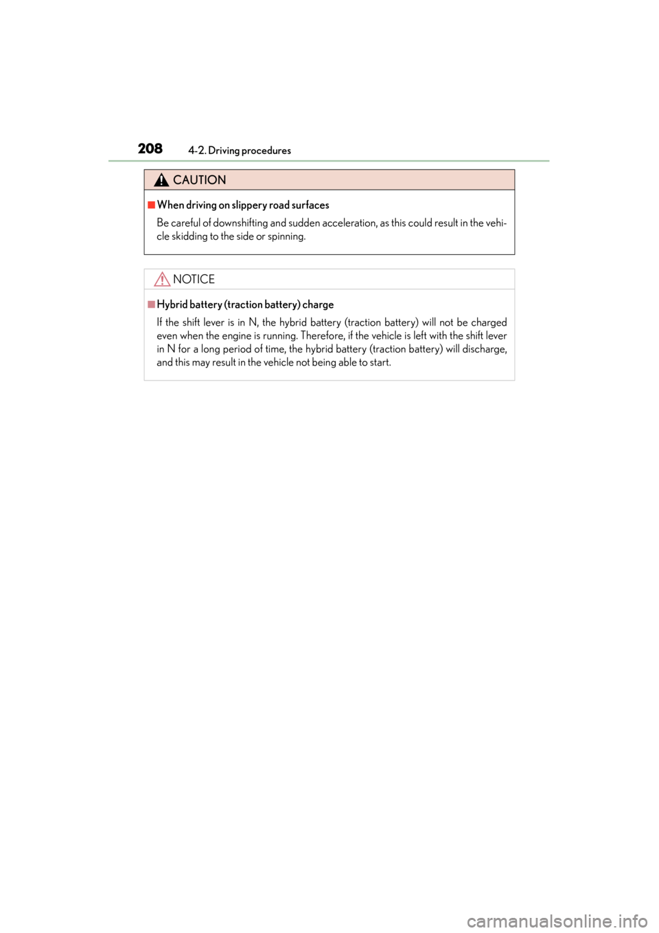 Lexus GS450h 2014 Owners Manual 208
GS450h_OM_OM30D52U_(U)
4-2. Driving procedures
CAUTION
■When driving on slippery road surfaces
Be careful of downshifting and sudden acceleration, as this could result in the vehi-
cle skidding Lexus GS450h 2014 Owners Manual 208
GS450h_OM_OM30D52U_(U)
4-2. Driving procedures
CAUTION
■When driving on slippery road surfaces
Be careful of downshifting and sudden acceleration, as this could result in the vehi-
cle skidding