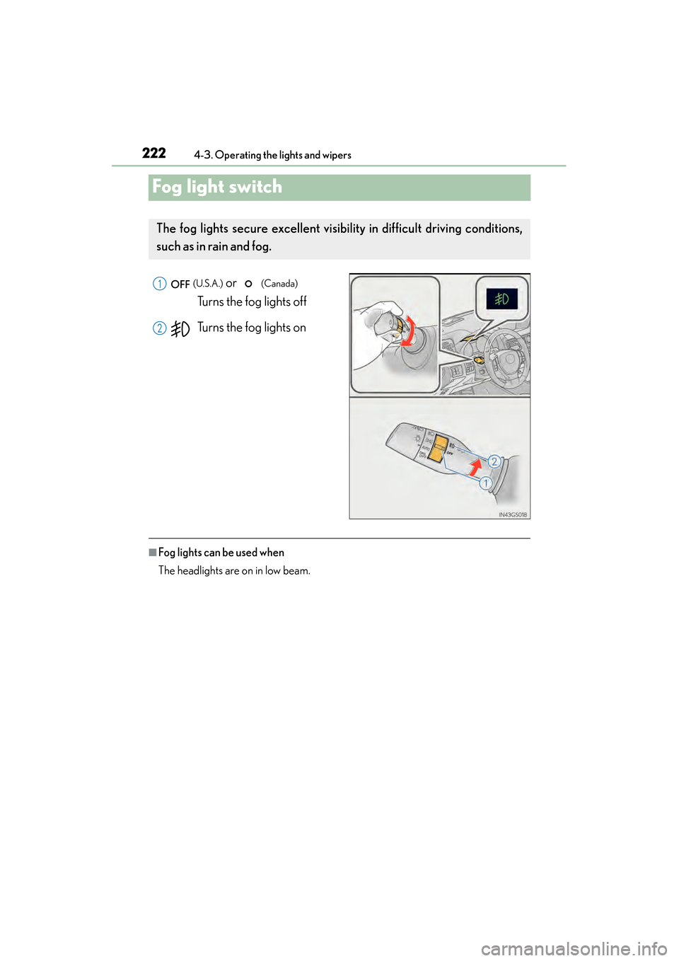 Lexus GS450h 2014 Owners Manual 222
GS450h_OM_OM30D52U_(U)
4-3. Operating the lights and wipers
Fog light switch
(U.S.A.) or (Canada)
Turns the fog lights off
Turns the fog lights on
■Fog lights can be used when
The headlights Lexus GS450h 2014 Owners Manual 222
GS450h_OM_OM30D52U_(U)
4-3. Operating the lights and wipers
Fog light switch
(U.S.A.) or (Canada)
Turns the fog lights off
Turns the fog lights on
■Fog lights can be used when
The headlights