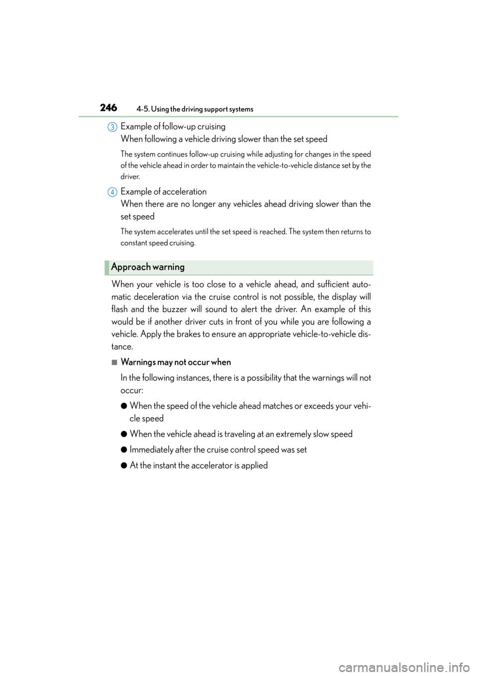 Lexus GS450h 2014 Owners Manual 246
GS450h_OM_OM30D52U_(U)
4-5. Using the driving support systems
Example of follow-up cruising
When following a vehicle driving slower than the set speed
The system continues follow-up cruising whi Lexus GS450h 2014 Owners Manual 246
GS450h_OM_OM30D52U_(U)
4-5. Using the driving support systems
Example of follow-up cruising
When following a vehicle driving slower than the set speed
The system continues follow-up cruising whi