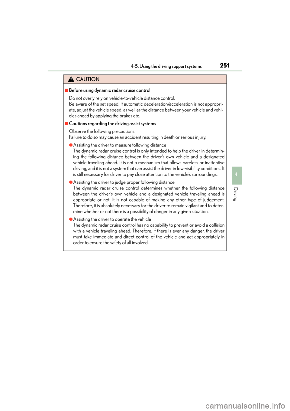 Lexus GS450h 2014  Owners Manual GS450h_OM_OM30D52U_(U)
2514-5. Using the driving support systems
4
Driving
CAUTION
■Before using dynamic radar cruise control
Do not overly rely on vehicle-to-vehicle distance control.
Be aware of t