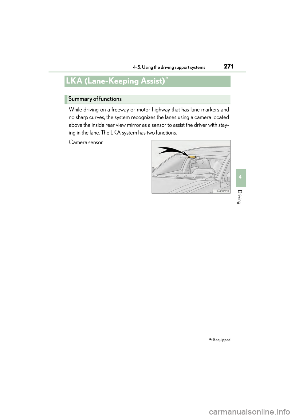 Lexus GS450h 2014 Owners Manual 271
GS450h_OM_OM30D52U_(U)4-5. Using the driving support systems
4
Driving
LKA (Lane-Keeping Assist)∗
While driving on a freeway or motor highway that has lane markers and
no sharp curves, the syste Lexus GS450h 2014 Owners Manual 271
GS450h_OM_OM30D52U_(U)4-5. Using the driving support systems
4
Driving
LKA (Lane-Keeping Assist)∗
While driving on a freeway or motor highway that has lane markers and
no sharp curves, the syste