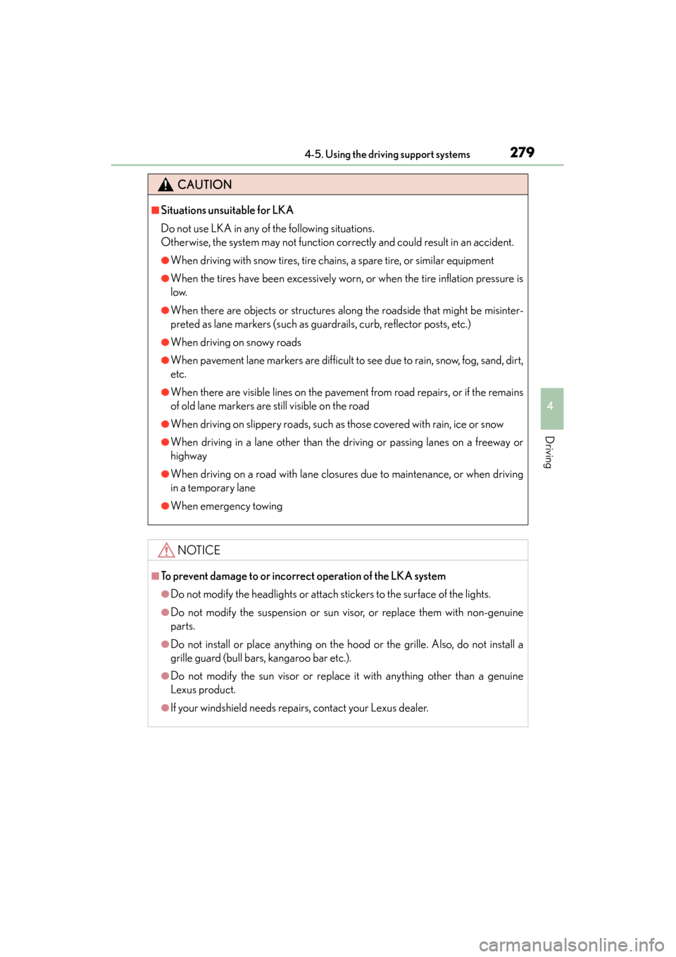 Lexus GS450h 2014  Owners Manual GS450h_OM_OM30D52U_(U)
2794-5. Using the driving support systems
4
Driving
CAUTION
■Situations unsuitable for LKA
Do not use LKA in any of the following situations.
Otherwise, the system may not fun