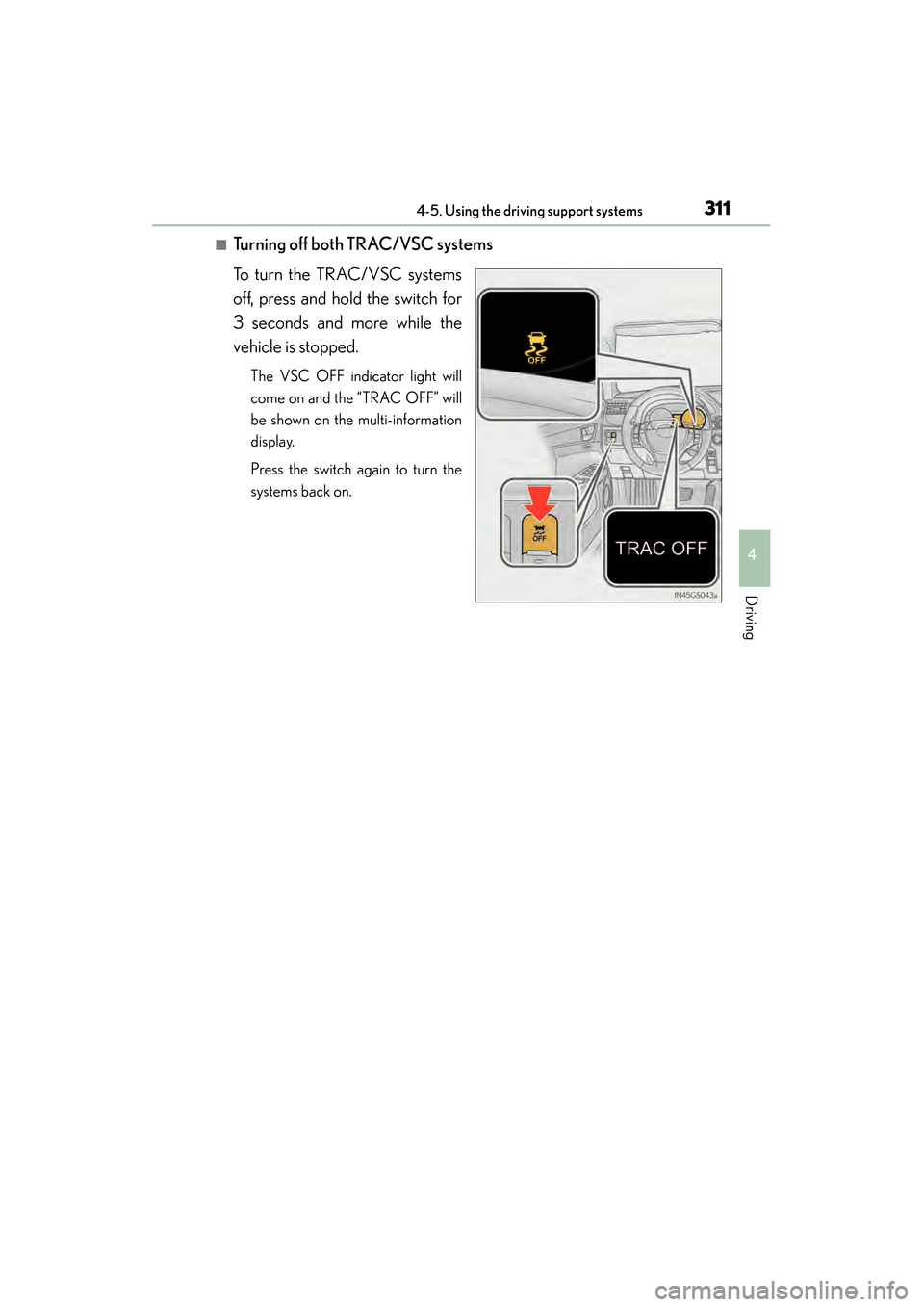 Lexus GS450h 2014 Owners Manual GS450h_OM_OM30D52U_(U)
3114-5. Using the driving support systems
4
Driving
■Turning off both TRAC/VSC systems
To turn the TRAC/VSC systems
off, press and hold the switch for
3 seconds and more while Lexus GS450h 2014 Owners Manual GS450h_OM_OM30D52U_(U)
3114-5. Using the driving support systems
4
Driving
■Turning off both TRAC/VSC systems
To turn the TRAC/VSC systems
off, press and hold the switch for
3 seconds and more while