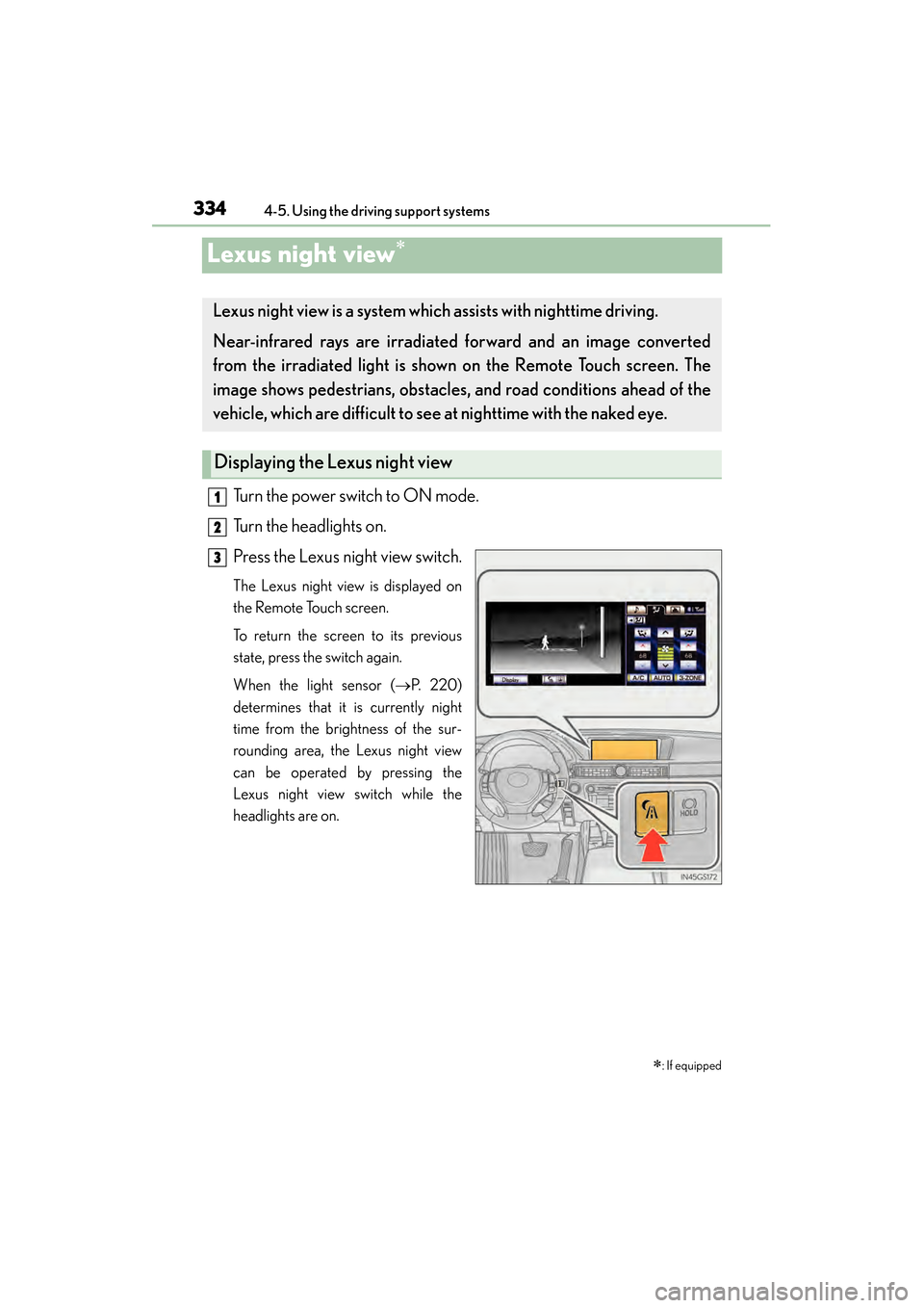 Lexus GS450h 2014 Owners Manual 334
GS450h_OM_OM30D52U_(U)
4-5. Using the driving support systems
Lexus night view∗
Turn the power switch to ON mode.
Turn the headlights on.
Press the Lexus night view switch.
The Lexus night view Lexus GS450h 2014 Owners Manual 334
GS450h_OM_OM30D52U_(U)
4-5. Using the driving support systems
Lexus night view∗
Turn the power switch to ON mode.
Turn the headlights on.
Press the Lexus night view switch.
The Lexus night view