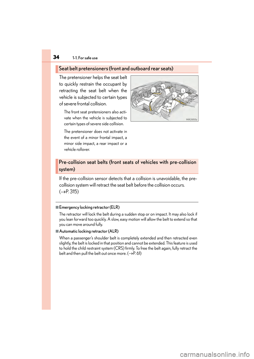 Lexus GS450h 2014 Owners Guide 341-1. For safe use
GS450h_OM_OM30D52U_(U)The pretensioner helps the seat belt
to quickly restrain the occupant by
retracting the seat belt when the
vehicle is subjected to certain types
of severe fro