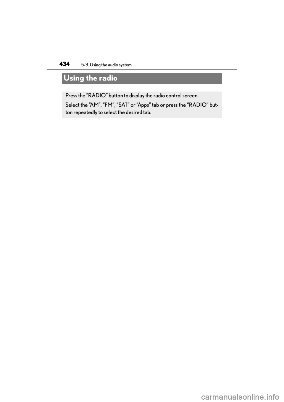 Lexus GS450h 2014 Owners Manual 434
GS450h_OM_OM30D52U_(U)
5-3. Using the audio system
Using the radio
Press the “RADIO” button to display the radio control screen.
Select the “AM”, “FM”, “SAT” or “Apps” tab or p Lexus GS450h 2014 Owners Manual 434
GS450h_OM_OM30D52U_(U)
5-3. Using the audio system
Using the radio
Press the “RADIO” button to display the radio control screen.
Select the “AM”, “FM”, “SAT” or “Apps” tab or p