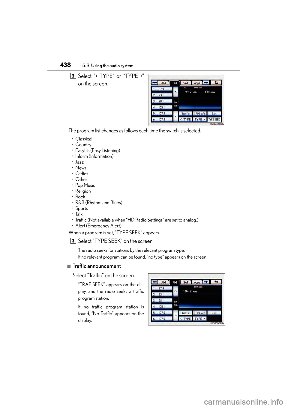 Lexus GS450h 2014 Owners Manual 438
GS450h_OM_OM30D52U_(U)
5-3. Using the audio system
Select “< TYPE” or “TYPE >”
on the screen.
The program list changes as follows each time the switch is selected.
• Classical
•Country Lexus GS450h 2014 Owners Manual 438
GS450h_OM_OM30D52U_(U)
5-3. Using the audio system
Select “< TYPE” or “TYPE >”
on the screen.
The program list changes as follows each time the switch is selected.
• Classical
•Country
