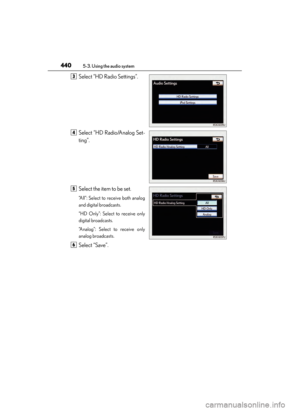 Lexus GS450h 2014 Owners Manual 440
GS450h_OM_OM30D52U_(U)
5-3. Using the audio system
Select “HD Radio Settings”.
Select “HD Radio/Analog Set-
ting”.
Select the item to be set.
“All”: Select to receive both analog
and d Lexus GS450h 2014 Owners Manual 440
GS450h_OM_OM30D52U_(U)
5-3. Using the audio system
Select “HD Radio Settings”.
Select “HD Radio/Analog Set-
ting”.
Select the item to be set.
“All”: Select to receive both analog
and d