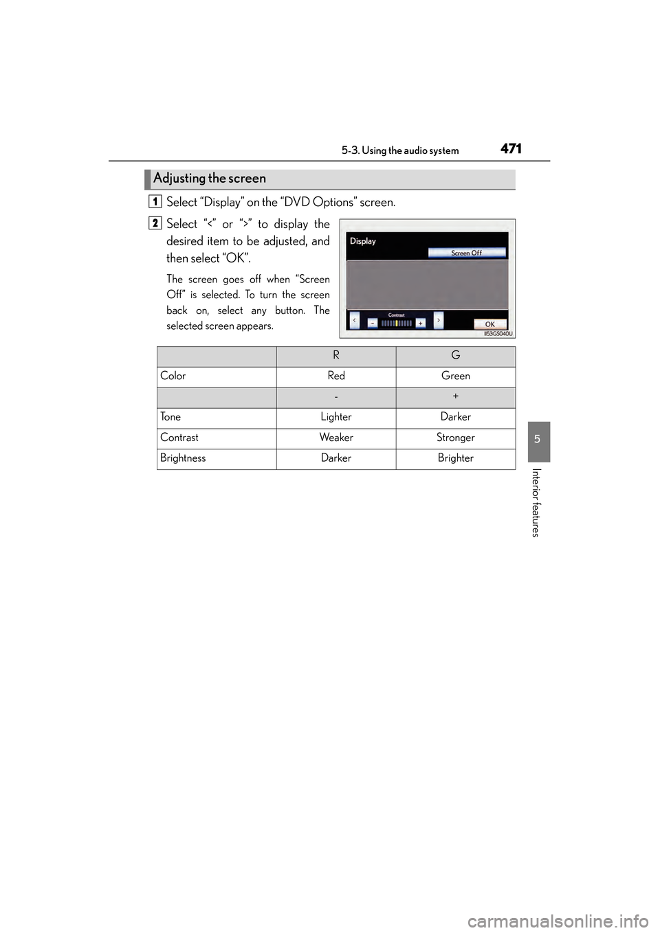 Lexus GS450h 2014 Owners Manual GS450h_OM_OM30D52U_(U)
4715-3. Using the audio system
5
Interior features
Select “Display” on the “DVD Options” screen.
Select “<” or “>” to display the
desired item to be adjusted, an Lexus GS450h 2014 Owners Manual GS450h_OM_OM30D52U_(U)
4715-3. Using the audio system
5
Interior features
Select “Display” on the “DVD Options” screen.
Select “<” or “>” to display the
desired item to be adjusted, an