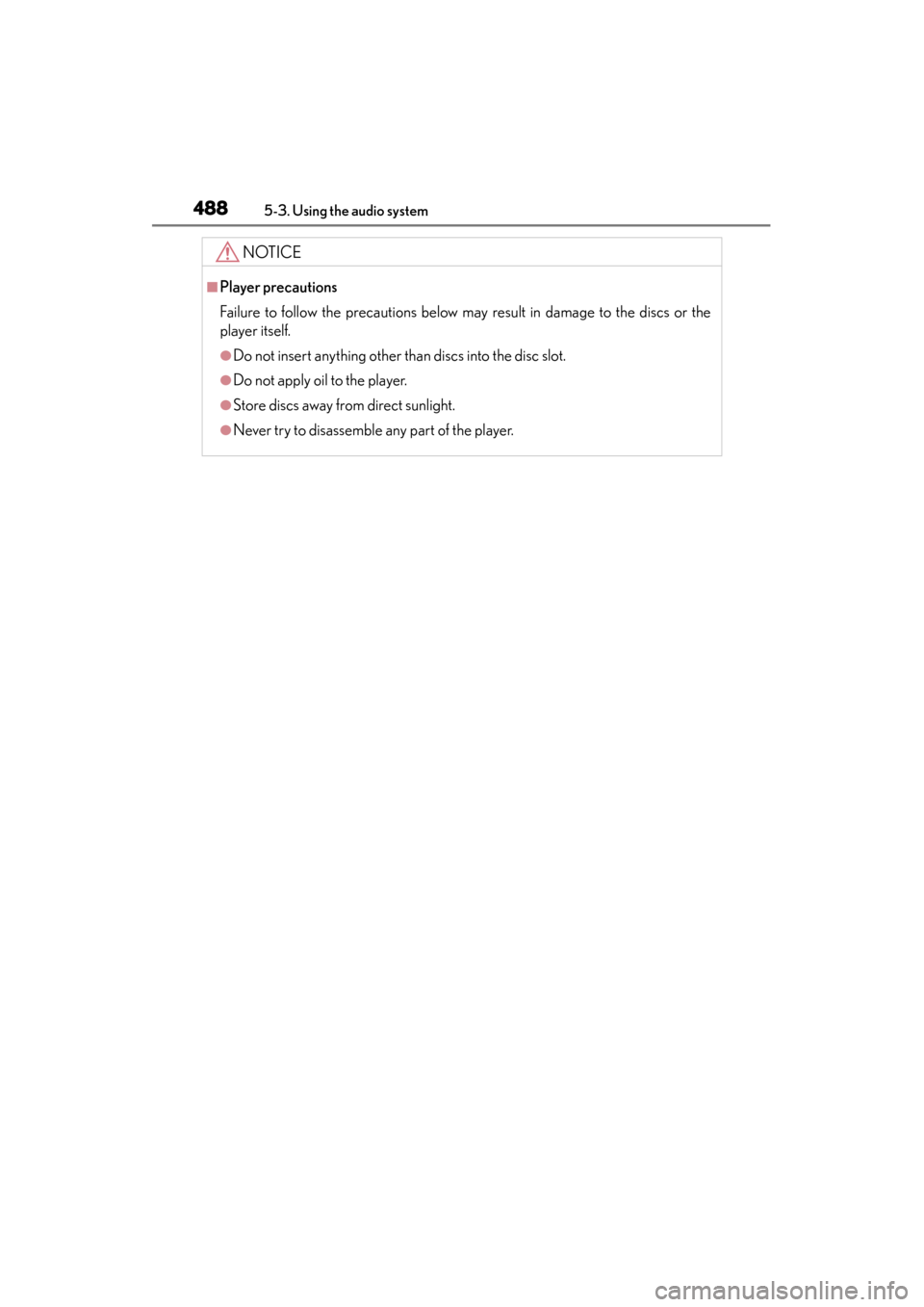 Lexus GS450h 2014 Owners Manual 488
GS450h_OM_OM30D52U_(U)
5-3. Using the audio system
NOTICE
■Player precautions
Failure to follow the precautions below may result in damage to the discs or the
player itself.
●Do not insert any Lexus GS450h 2014 Owners Manual 488
GS450h_OM_OM30D52U_(U)
5-3. Using the audio system
NOTICE
■Player precautions
Failure to follow the precautions below may result in damage to the discs or the
player itself.
●Do not insert any