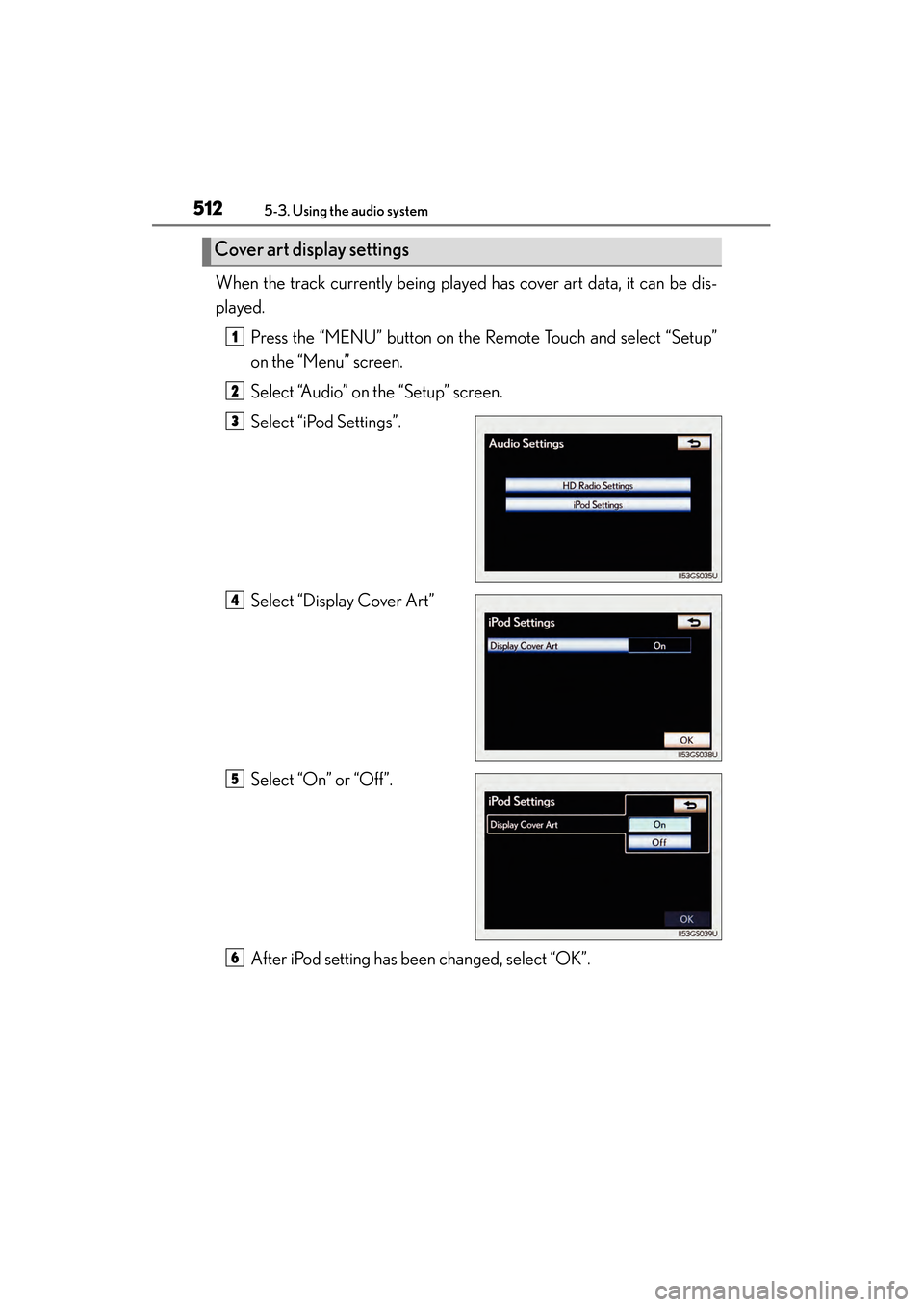 Lexus GS450h 2014 Owners Manual 512
GS450h_OM_OM30D52U_(U)
5-3. Using the audio system
When the track currently being played has cover art data, it can be dis-
played.Press the “MENU” button on the Remote Touch and select “Set Lexus GS450h 2014 Owners Manual 512
GS450h_OM_OM30D52U_(U)
5-3. Using the audio system
When the track currently being played has cover art data, it can be dis-
played.Press the “MENU” button on the Remote Touch and select “Set